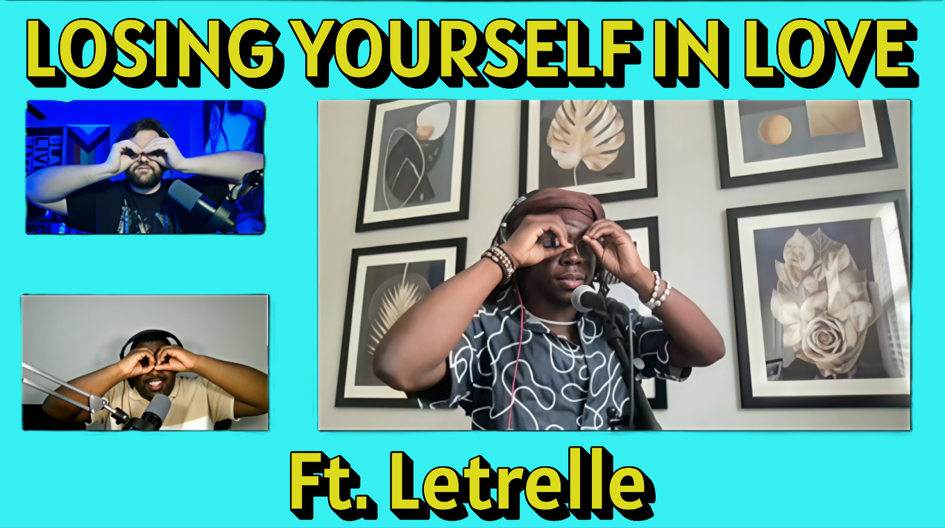 S1 E7 - Losing Yourself in Love (ft. Letrelle)